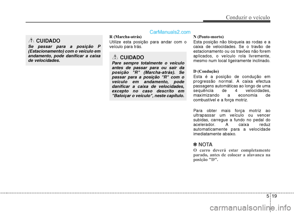 Hyundai Sonata 2012 Manual do proprietário (in Portuguese) 519
Conduzir o veículo
R (Marcha-atrás)
Utilize esta posição para andar com o
veículo para trás.N (Ponto-morto)
Esta posição não bloqueia as rodas e a
caixa de velocidades. Se o travão d Hyundai Sonata 2012 Manual do proprietário (in Portuguese) 519
Conduzir o veículo
R (Marcha-atrás)
Utilize esta posição para andar com o
veículo para trás.N (Ponto-morto)
Esta posição não bloqueia as rodas e a
caixa de velocidades. Se o travão d