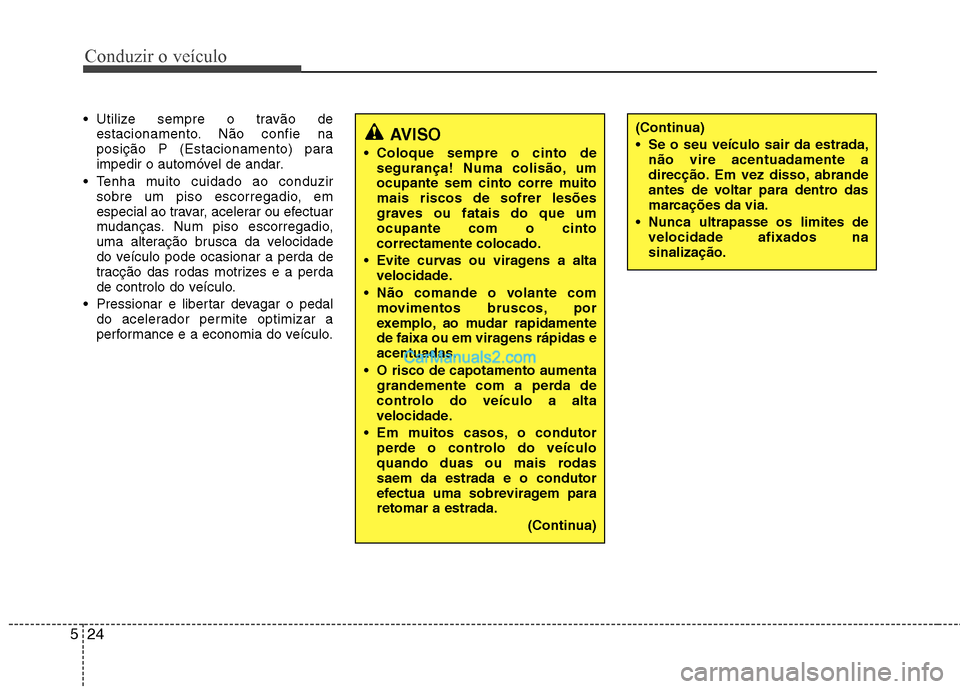 Hyundai Sonata 2012 Manual do proprietário (in Portuguese) Conduzir o veículo
24
5
Utilize sempre o travão de
estacionamento. Não confie na
posição P (Estacionamento) para
impedir o automóvel de andar.
Tenha muito cuidado ao conduzir sobre um piso es Hyundai Sonata 2012 Manual do proprietário (in Portuguese) Conduzir o veículo
24
5
Utilize sempre o travão de
estacionamento. Não confie na
posição P (Estacionamento) para
impedir o automóvel de andar.
Tenha muito cuidado ao conduzir sobre um piso es
