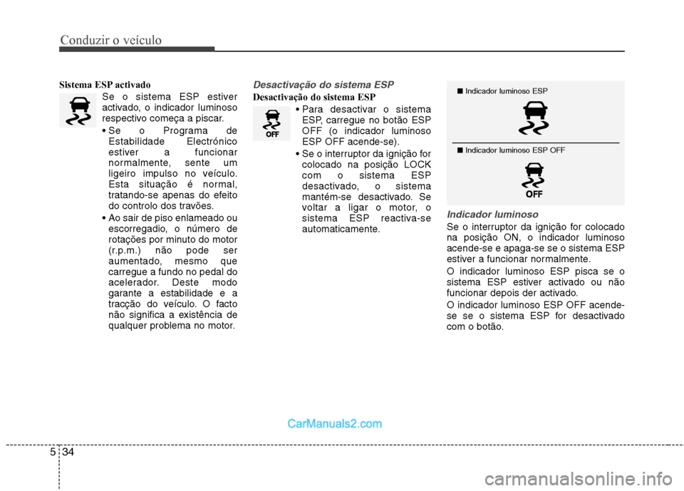 Hyundai Sonata 2012  Manual do proprietário (in Portuguese) Conduzir o veículo
34
5
Sistema ESP activado
Se o sistema ESP estiver 
activado, o indicador luminoso
respectivo começa a piscar. 
Estabilidade Electrónico 
estiver a funcionar
normalmente, sente u