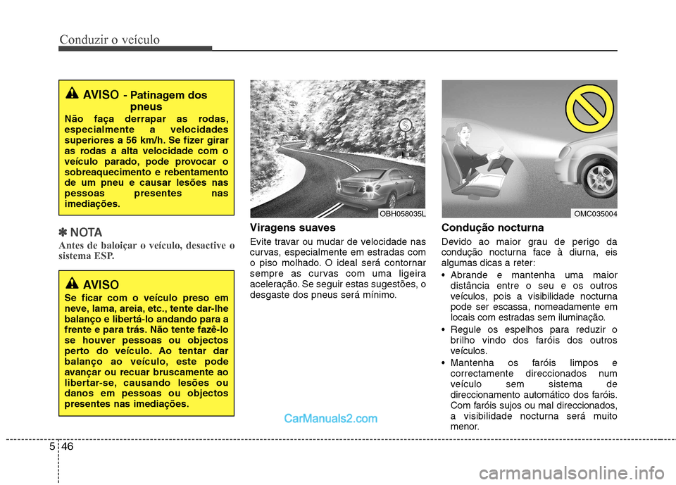 Hyundai Sonata 2012  Manual do proprietário (in Portuguese) Conduzir o veículo
46
5
✽✽
NOTA
Antes de baloiçar o veículo, desactive o 
sistema ESP.Viragens suaves 
Evite travar ou mudar de velocidade nas 
curvas, especialmente em estradas com
o piso molh