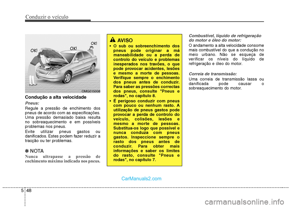 Hyundai Sonata 2012  Manual do proprietário (in Portuguese) Conduzir o veículo
48
5
Condução a alta velocidade
Pneus:
Regule a pressão de enchimento dos 
pneus de acordo com as especificações.Uma pressão demasiado baixa resulta
no sobreaquecimento e em 
