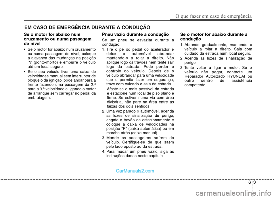 Hyundai Sonata 2012 Manual do proprietário (in Portuguese) 63
O que fazer em caso de emergência
EM CASO DE EMERGÊNCIA DURANTE A CONDUÇÃO
Se o motor for abaixo num
cruzamento ou numa passagemde nível
Se o motor for abaixo num cruzamento ou numa passage Hyundai Sonata 2012 Manual do proprietário (in Portuguese) 63
O que fazer em caso de emergência
EM CASO DE EMERGÊNCIA DURANTE A CONDUÇÃO
Se o motor for abaixo num
cruzamento ou numa passagemde nível
Se o motor for abaixo num cruzamento ou numa passage