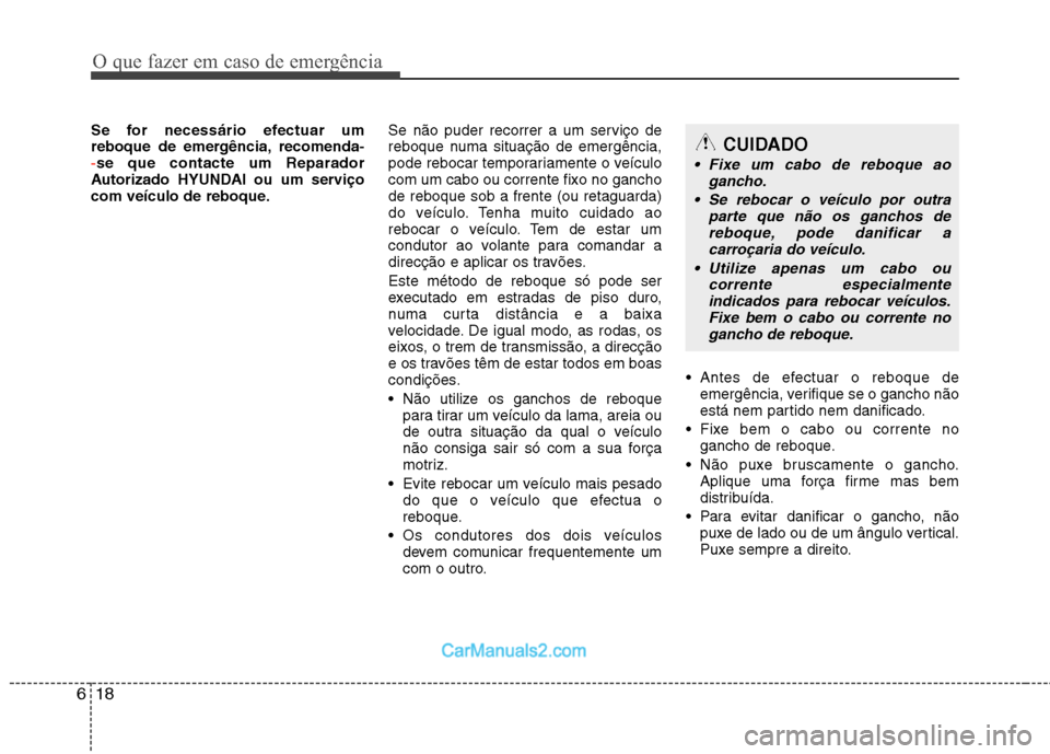 Hyundai Sonata 2012 Manual do proprietário (in Portuguese) O que fazer em caso de emergência
18
6
Se for necessário efectuar um
reboque de emergência, recomenda-
-se que contacte um Reparador
Autorizado HYUNDAI ou um serviço
com veículo de reboque. Se Hyundai Sonata 2012 Manual do proprietário (in Portuguese) O que fazer em caso de emergência
18
6
Se for necessário efectuar um
reboque de emergência, recomenda-
-se que contacte um Reparador
Autorizado HYUNDAI ou um serviço
com veículo de reboque. Se