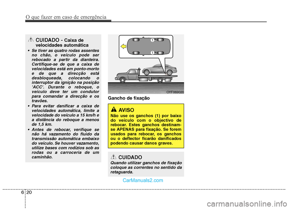 Hyundai Sonata 2012 Manual do proprietário (in Portuguese) Gancho de fixação
CUIDADO - Caixa de
velocidades automática
Se tiver as quatro rodas assentes no chão, o veículo pode ser
rebocado a partir da dianteira.Certifique-se de que a caixa develocidade Hyundai Sonata 2012 Manual do proprietário (in Portuguese) Gancho de fixação
CUIDADO - Caixa de
velocidades automática
Se tiver as quatro rodas assentes no chão, o veículo pode ser
rebocado a partir da dianteira.Certifique-se de que a caixa develocidade