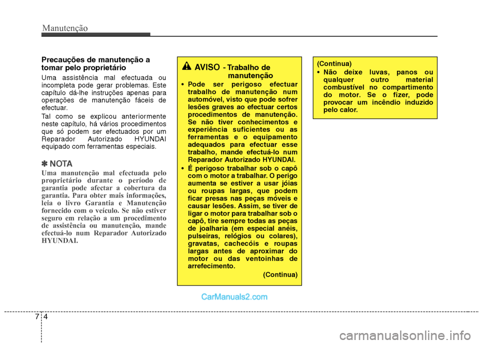 Hyundai Sonata 2012 Manual do proprietário (in Portuguese) Manutenção
4
7
Precauções de manutenção a
tomar pelo proprietário
Uma assistência mal efectuada ou
incompleta pode gerar problemas. Este
capítulo dá-lhe instruções apenas para
operaç Hyundai Sonata 2012 Manual do proprietário (in Portuguese) Manutenção
4
7
Precauções de manutenção a
tomar pelo proprietário
Uma assistência mal efectuada ou
incompleta pode gerar problemas. Este
capítulo dá-lhe instruções apenas para
operaç