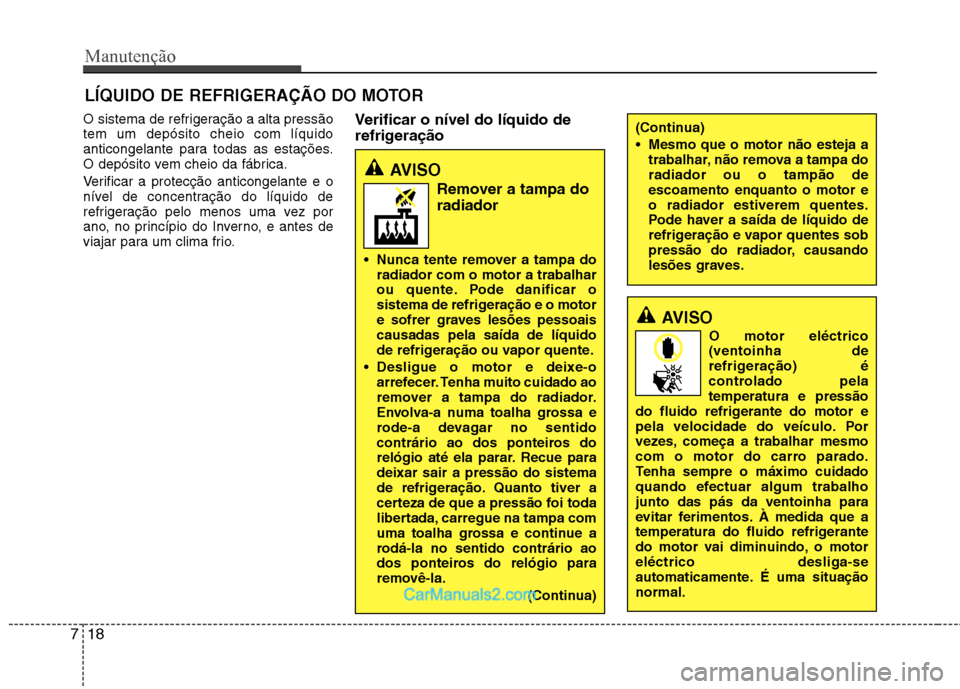 Hyundai Sonata 2012 Manual do proprietário (in Portuguese) Manutenção
18
7
LÍQUIDO DE REFRIGERAÇÃO DO MOTOR
O sistema de refrigeração a alta pressão tem um depósito cheio com líquido
anticongelante para todas as estações.
O depósito vem cheio da Hyundai Sonata 2012 Manual do proprietário (in Portuguese) Manutenção
18
7
LÍQUIDO DE REFRIGERAÇÃO DO MOTOR
O sistema de refrigeração a alta pressão tem um depósito cheio com líquido
anticongelante para todas as estações.
O depósito vem cheio da