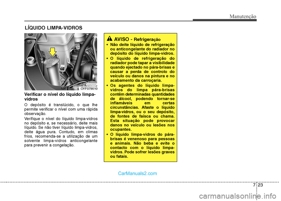 Hyundai Sonata 2012 Manual do proprietário (in Portuguese) 723
Manutenção
LÍQUIDO LIMPA-VIDROS
Verificar o nível do líquido limpa-
vidros
O depósito é translúcido, o que lhe
permite verificar o nível com uma rápida
observação.
Verifique o nív Hyundai Sonata 2012 Manual do proprietário (in Portuguese) 723
Manutenção
LÍQUIDO LIMPA-VIDROS
Verificar o nível do líquido limpa-
vidros
O depósito é translúcido, o que lhe
permite verificar o nível com uma rápida
observação.
Verifique o nív