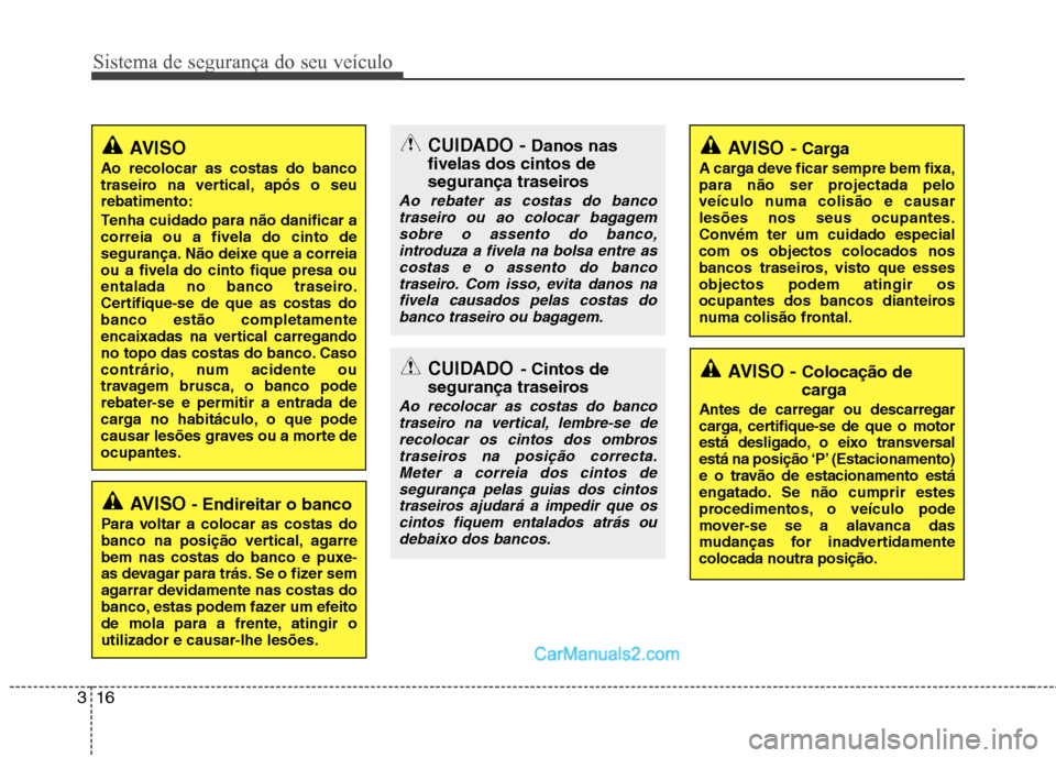 Hyundai Sonata 2012  Manual do proprietário (in Portuguese) Sistema de segurança do seu veículo
16
3
AVISO -  Colocação de 
carga
Antes de carregar ou descarregar 
carga, certifique-se de que o motor
está desligado, o eixo transversal
está na posição 
