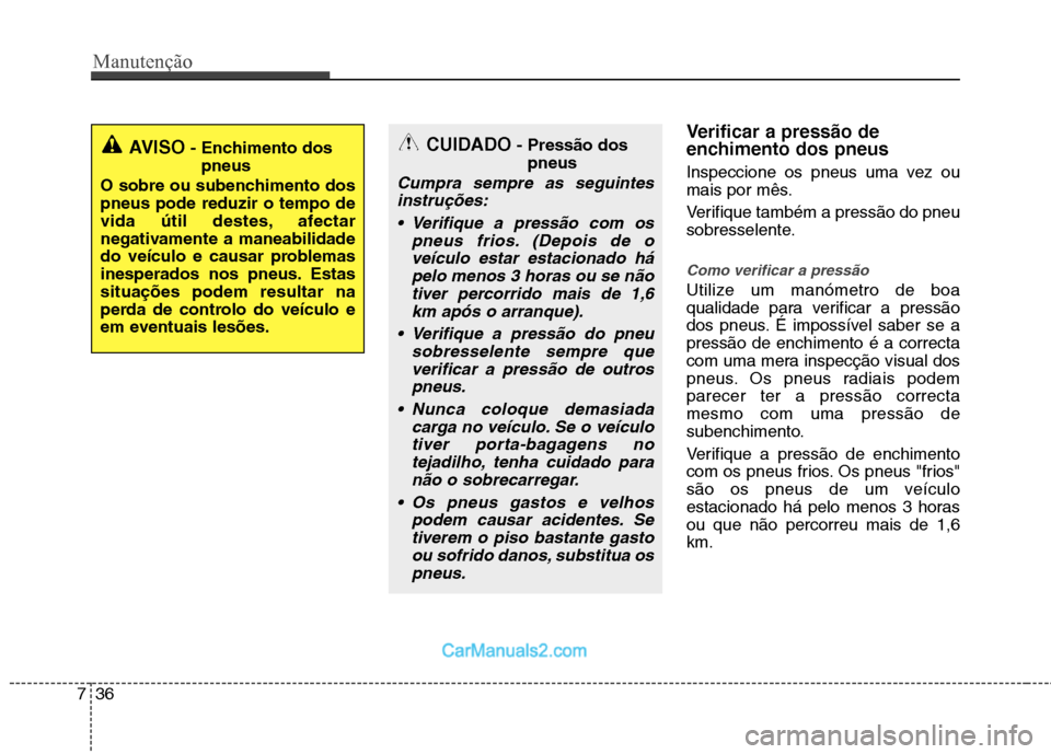 Hyundai Sonata 2012 Manual do proprietário (in Portuguese) Manutenção
36
7
Verificar a pressão de
enchimento dos pneus
Inspeccione os pneus uma vez ou
mais por mês.
Verifique também a pressão do pneu
sobresselente.
Como verificar a pressão
Utilize Hyundai Sonata 2012 Manual do proprietário (in Portuguese) Manutenção
36
7
Verificar a pressão de
enchimento dos pneus
Inspeccione os pneus uma vez ou
mais por mês.
Verifique também a pressão do pneu
sobresselente.
Como verificar a pressão
Utilize