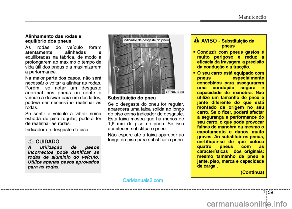 Hyundai Sonata 2012 Manual do proprietário (in Portuguese) 739
Manutenção
Alinhamento das rodas e equilíbrio dos pneus
As rodas do veículo foram atentamente alinhadas e
equilibradas na fábrica, de modo aprolongarem ao máximo o tempo devida útil dos Hyundai Sonata 2012 Manual do proprietário (in Portuguese) 739
Manutenção
Alinhamento das rodas e equilíbrio dos pneus
As rodas do veículo foram atentamente alinhadas e
equilibradas na fábrica, de modo aprolongarem ao máximo o tempo devida útil dos