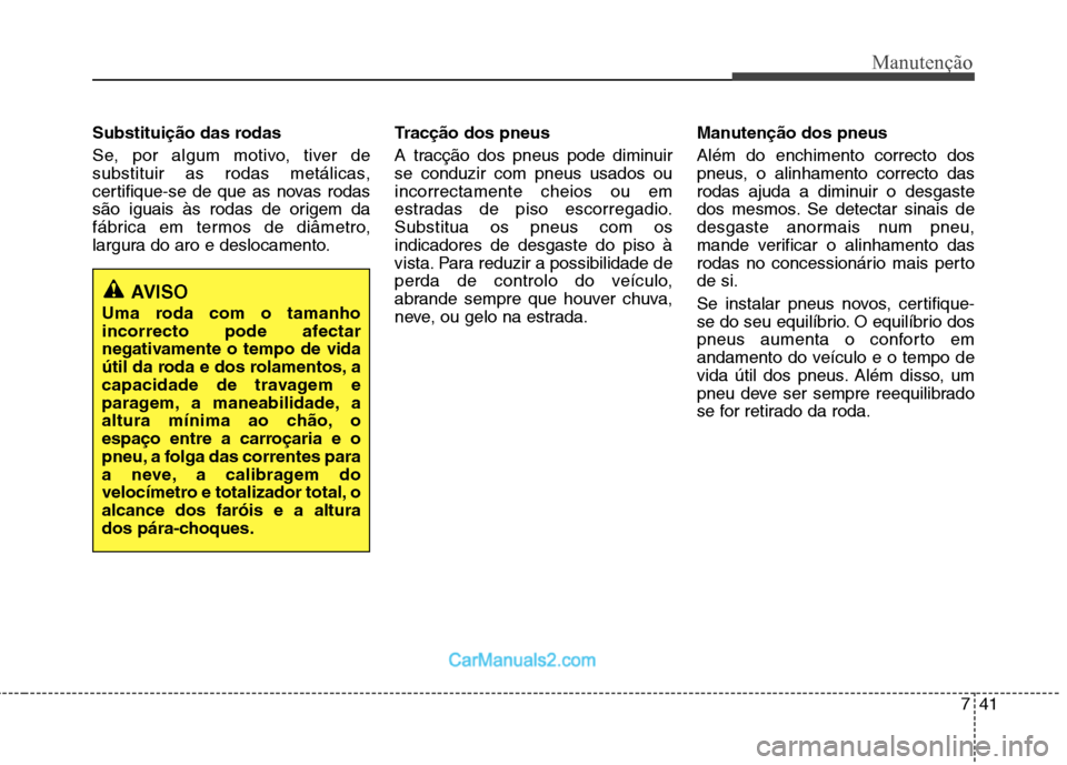 Hyundai Sonata 2012 Manual do proprietário (in Portuguese) 741
Manutenção
Substituição das rodas
Se, por algum motivo, tiver de
substituir as rodas metálicas,
certifique-se de que as novas rodas
são iguais às rodas de origem da
fábrica em termos de Hyundai Sonata 2012 Manual do proprietário (in Portuguese) 741
Manutenção
Substituição das rodas
Se, por algum motivo, tiver de
substituir as rodas metálicas,
certifique-se de que as novas rodas
são iguais às rodas de origem da
fábrica em termos de