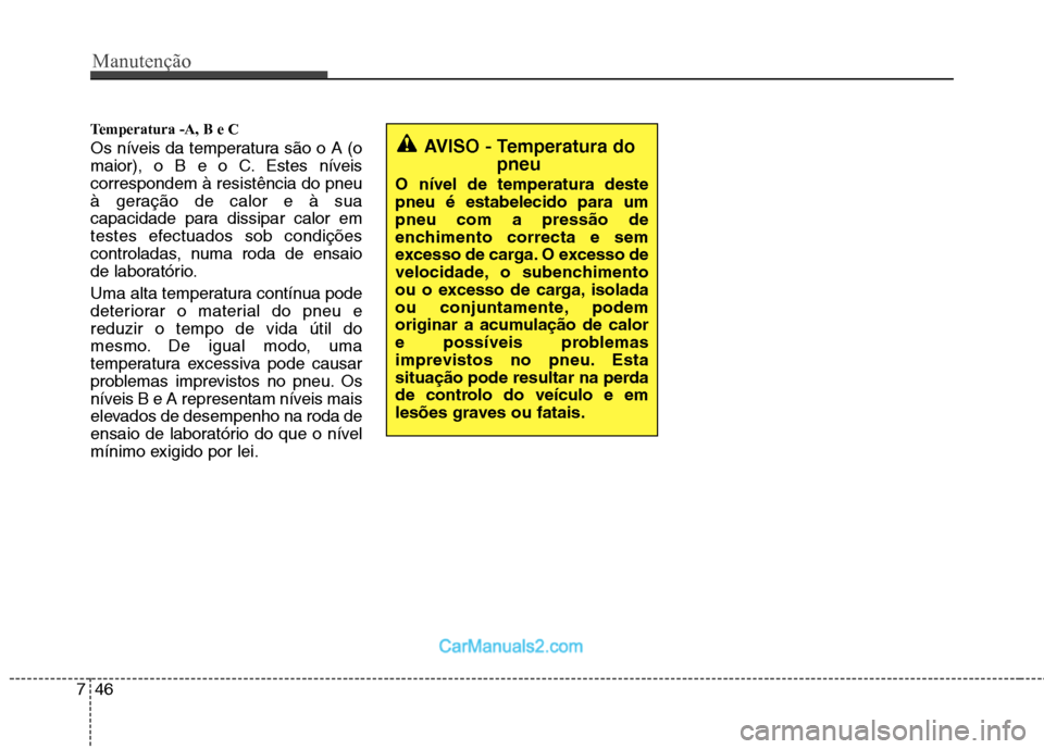 Hyundai Sonata 2012  Manual do proprietário (in Portuguese) Manutenção
46
7
Temperatura -A, B e C  
Os níveis da temperatura são o A (o 
maior), o B e o C. Estes níveiscorrespondem à resistência do pneu
à geração de calor e à sua
capacidade para dis