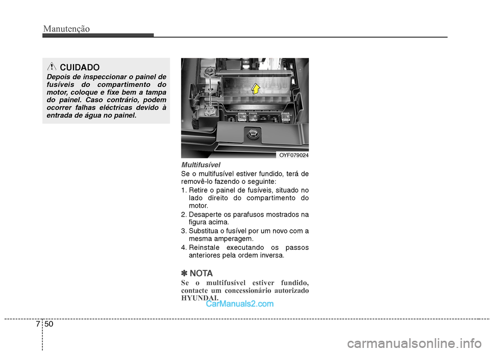 Hyundai Sonata 2012  Manual do proprietário (in Portuguese) Manutenção
50
7
Multifusível
Se o multifusível estiver fundido, terá de 
removê-lo fazendo o seguinte: 
1. Retire o painel de fusíveis, situado no
lado direito do compartimento do 
motor.
2. De