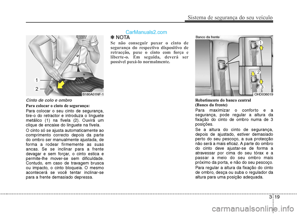 Hyundai Sonata 2012 Manual do proprietário (in Portuguese) 319
Sistema de segurança do seu veículo
Cinto de colo e ombro
Para colocar o cinto de segurança:
Para colocar o seu cinto de segurança,
tire-o do retractor e introduza o linguete
metálico (1) n Hyundai Sonata 2012 Manual do proprietário (in Portuguese) 319
Sistema de segurança do seu veículo
Cinto de colo e ombro
Para colocar o cinto de segurança:
Para colocar o seu cinto de segurança,
tire-o do retractor e introduza o linguete
metálico (1) n