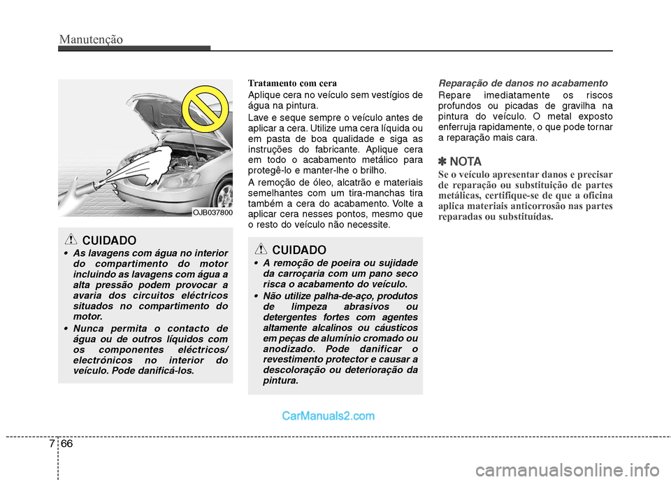Hyundai Sonata 2012 Manual do proprietário (in Portuguese) Manutenção
66
7
Tratamento com cera
Aplique cera no veículo sem vestígios de
água na pintura.
Lave e seque sempre o veículo antes de
aplicar a cera. Utilize uma cera líquida ouem pasta de b Hyundai Sonata 2012 Manual do proprietário (in Portuguese) Manutenção
66
7
Tratamento com cera
Aplique cera no veículo sem vestígios de
água na pintura.
Lave e seque sempre o veículo antes de
aplicar a cera. Utilize uma cera líquida ouem pasta de b