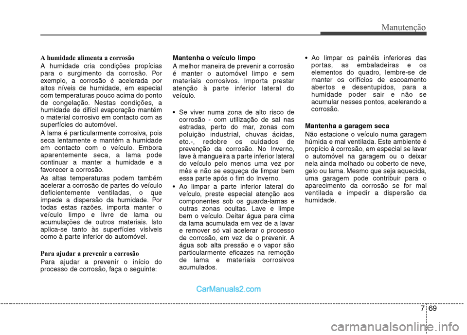 Hyundai Sonata 2012 Manual do proprietário (in Portuguese) 769
Manutenção
A humidade alimenta a corrosão
A humidade cria condições propícias
para o surgimento da corrosão. Por
exemplo, a corrosão é acelerada por
altos níveis de humidade, em especi Hyundai Sonata 2012 Manual do proprietário (in Portuguese) 769
Manutenção
A humidade alimenta a corrosão
A humidade cria condições propícias
para o surgimento da corrosão. Por
exemplo, a corrosão é acelerada por
altos níveis de humidade, em especi