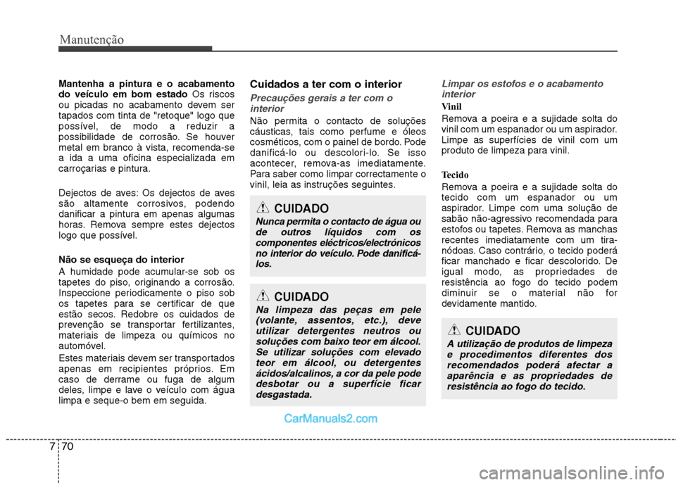 Hyundai Sonata 2012 Manual do proprietário (in Portuguese) Manutenção
70
7
Mantenha a pintura e o acabamento do veículo em bom estado Os riscos
ou picadas no acabamento devem sertapados com tinta de "retoque" logo que
possível, de modo a reduzir a
possib Hyundai Sonata 2012 Manual do proprietário (in Portuguese) Manutenção
70
7
Mantenha a pintura e o acabamento do veículo em bom estado Os riscos
ou picadas no acabamento devem sertapados com tinta de "retoque" logo que
possível, de modo a reduzir a
possib