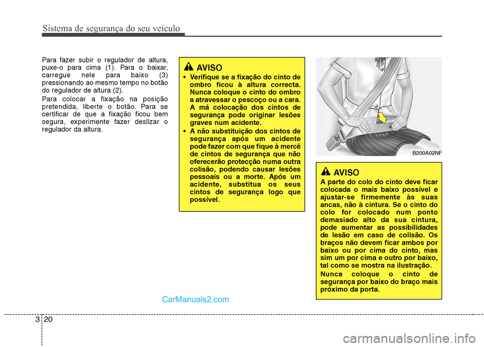 Hyundai Sonata 2012 Manual do proprietário (in Portuguese) Sistema de segurança do seu veículo
20
3
Para fazer subir o regulador de altura,
puxe-o para cima (1). Para o baixar,
carregue nele para baixo (3)pressionando ao mesmo tempo no botão
do regulador Hyundai Sonata 2012 Manual do proprietário (in Portuguese) Sistema de segurança do seu veículo
20
3
Para fazer subir o regulador de altura,
puxe-o para cima (1). Para o baixar,
carregue nele para baixo (3)pressionando ao mesmo tempo no botão
do regulador