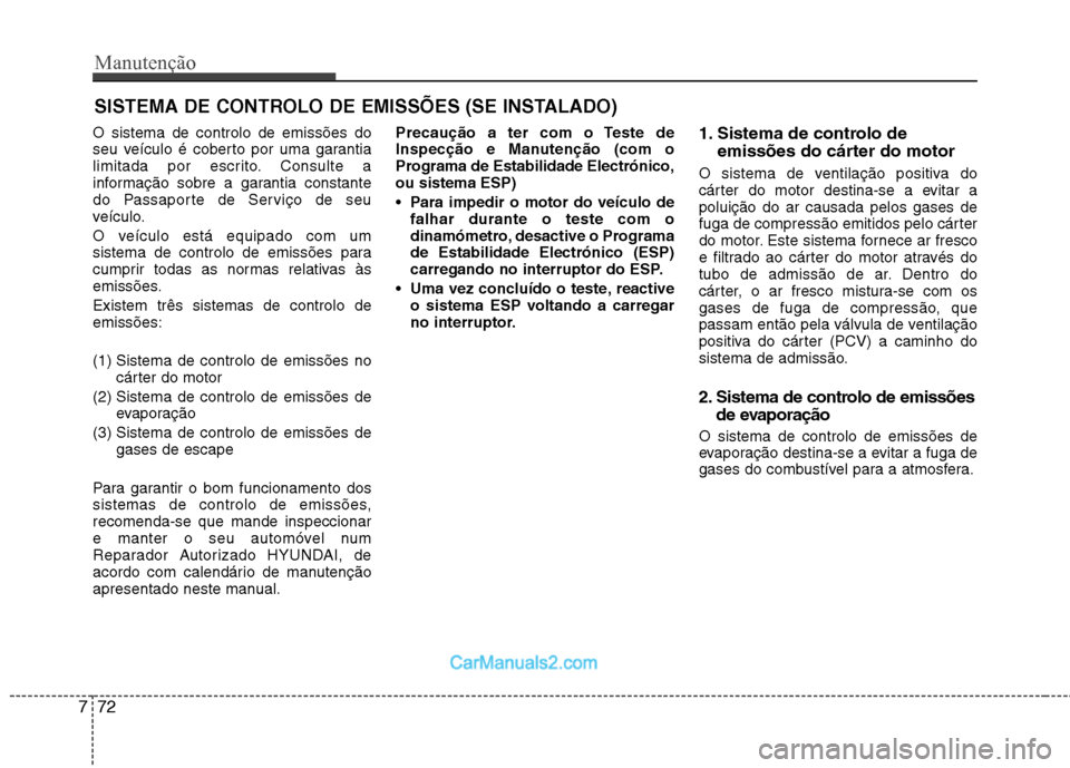 Hyundai Sonata 2012 Manual do proprietário (in Portuguese) Manutenção
72
7
SISTEMA DE CONTROLO DE EMISSÕES (SE INSTALADO)
O sistema de controlo de emissões do
seu veículo é coberto por uma garantia
limitada por escrito. Consulte a
informação sobre a Hyundai Sonata 2012 Manual do proprietário (in Portuguese) Manutenção
72
7
SISTEMA DE CONTROLO DE EMISSÕES (SE INSTALADO)
O sistema de controlo de emissões do
seu veículo é coberto por uma garantia
limitada por escrito. Consulte a
informação sobre a