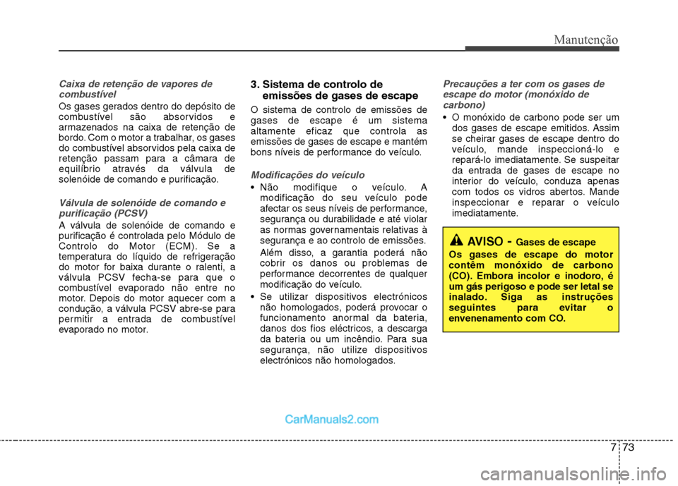 Hyundai Sonata 2012 Manual do proprietário (in Portuguese) 773
Manutenção
Caixa de retenção de vapores decombustível
Os gases gerados dentro do depósito de
combustível são absorvidos e
armazenados na caixa de retenção de
bordo. Com o motor a trabal Hyundai Sonata 2012 Manual do proprietário (in Portuguese) 773
Manutenção
Caixa de retenção de vapores decombustível
Os gases gerados dentro do depósito de
combustível são absorvidos e
armazenados na caixa de retenção de
bordo. Com o motor a trabal