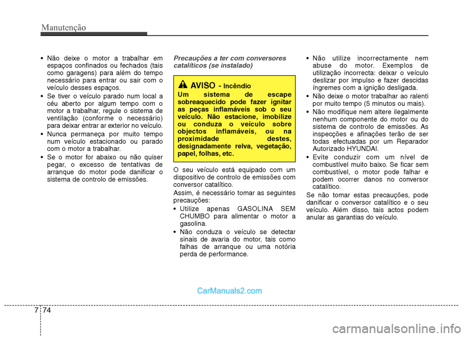 Hyundai Sonata 2012 Manual do proprietário (in Portuguese) Não deixe o motor a trabalhar emespaços confinados ou fechados (tais
como garagens) para além do tempo
necessário para entrar ou sair com o
veículo desses espaços.
Se tiver o veículo parado Hyundai Sonata 2012 Manual do proprietário (in Portuguese) Não deixe o motor a trabalhar emespaços confinados ou fechados (tais
como garagens) para além do tempo
necessário para entrar ou sair com o
veículo desses espaços.
Se tiver o veículo parado
