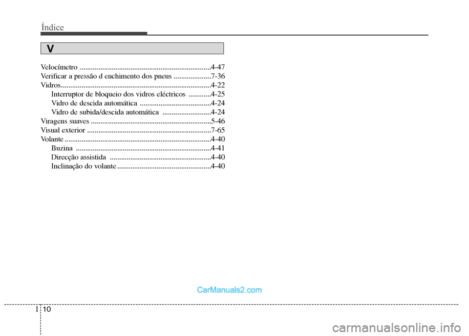 Hyundai Sonata 2012  Manual do proprietário (in Portuguese) Índice
10
I
Velocímetro ......................................................................4-47 
Verificar a pressão d enchimento dos pneus ....................7-36
Vidros.......................
