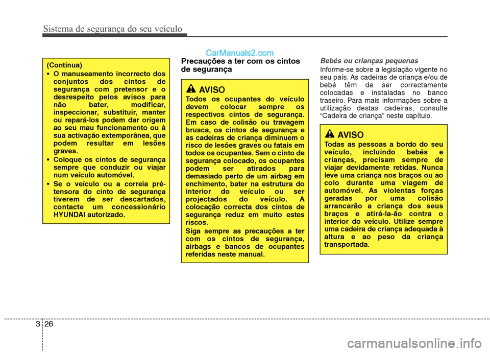 Hyundai Sonata 2012 Manual do proprietário (in Portuguese) Sistema de segurança do seu veículo
26
3
Precauções a ter com os cintos de segurançaBebés ou crianças pequenas
Informe-se sobre a legislação vigente no
seu país. As cadeiras de criança e/o Hyundai Sonata 2012 Manual do proprietário (in Portuguese) Sistema de segurança do seu veículo
26
3
Precauções a ter com os cintos de segurançaBebés ou crianças pequenas
Informe-se sobre a legislação vigente no
seu país. As cadeiras de criança e/o