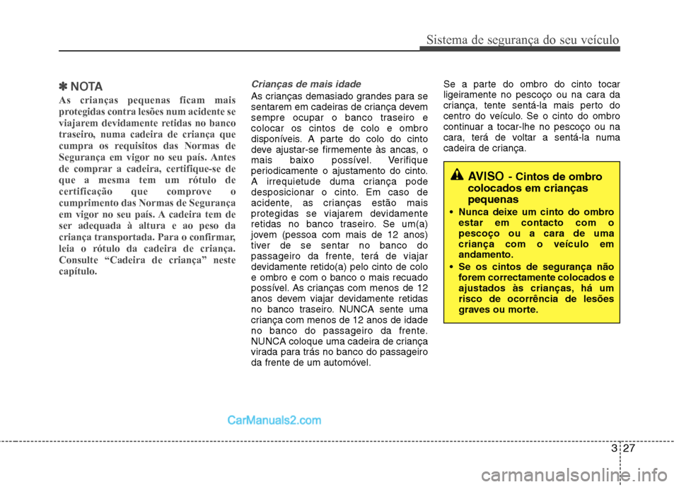 Hyundai Sonata 2012 Manual do proprietário (in Portuguese) 327
Sistema de segurança do seu veículo
✽✽NOTA
As crianças pequenas ficam mais
protegidas contra lesões num acidente se
viajarem devidamente retidas no banco
traseiro, numa cadeira de crianç Hyundai Sonata 2012 Manual do proprietário (in Portuguese) 327
Sistema de segurança do seu veículo
✽✽NOTA
As crianças pequenas ficam mais
protegidas contra lesões num acidente se
viajarem devidamente retidas no banco
traseiro, numa cadeira de crianç