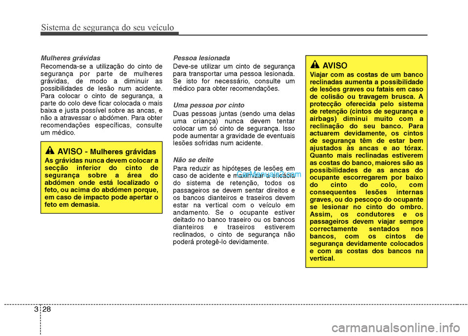 Hyundai Sonata 2012 Manual do proprietário (in Portuguese) Sistema de segurança do seu veículo
28
3
Mulheres grávidas
Recomenda-se a utilização do cinto de
segurança por parte de mulheres
grávidas, de modo a diminuir as
possibilidades de lesão num ac Hyundai Sonata 2012 Manual do proprietário (in Portuguese) Sistema de segurança do seu veículo
28
3
Mulheres grávidas
Recomenda-se a utilização do cinto de
segurança por parte de mulheres
grávidas, de modo a diminuir as
possibilidades de lesão num ac