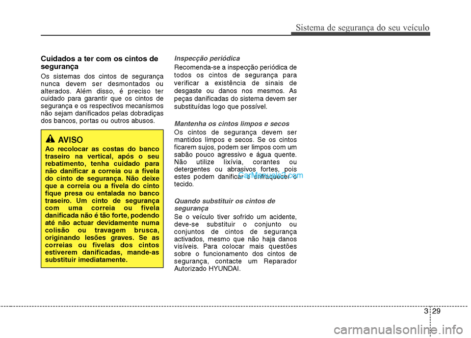 Hyundai Sonata 2012 Manual do proprietário (in Portuguese) 329
Sistema de segurança do seu veículo
Cuidados a ter com os cintos de segurança
Os sistemas dos cintos de segurança
nunca devem ser desmontados ou
alterados. Além disso, é preciso ter
cuidad Hyundai Sonata 2012 Manual do proprietário (in Portuguese) 329
Sistema de segurança do seu veículo
Cuidados a ter com os cintos de segurança
Os sistemas dos cintos de segurança
nunca devem ser desmontados ou
alterados. Além disso, é preciso ter
cuidad