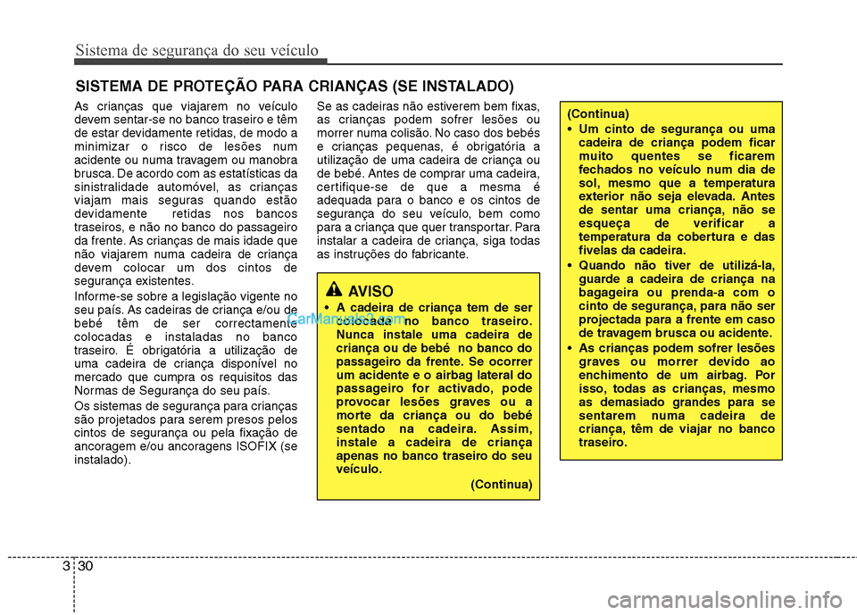 Hyundai Sonata 2012 Manual do proprietário (in Portuguese) Sistema de segurança do seu veículo
30
3
As crianças que viajarem no veículo
devem sentar-se no banco traseiro e têm
de estar devidamente retidas, de modo a
minimizar o risco de lesões num
acid Hyundai Sonata 2012 Manual do proprietário (in Portuguese) Sistema de segurança do seu veículo
30
3
As crianças que viajarem no veículo
devem sentar-se no banco traseiro e têm
de estar devidamente retidas, de modo a
minimizar o risco de lesões num
acid