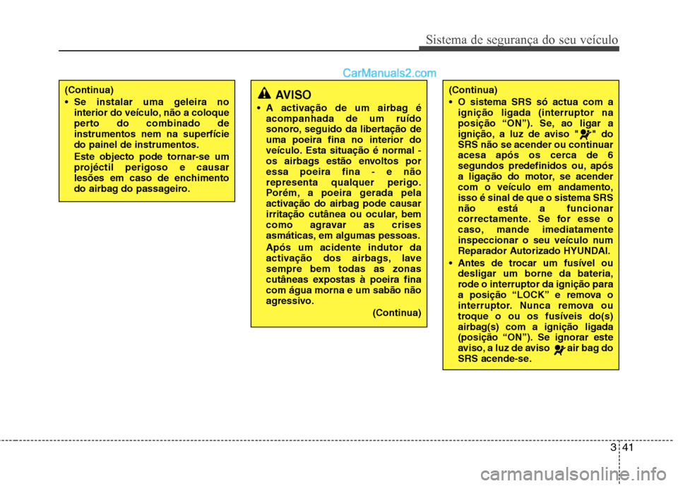 Hyundai Sonata 2012 Manual do proprietário (in Portuguese) 341
Sistema de segurança do seu veículo
AVISO
A activação de um airbag é acompanhada de um ruído
sonoro, seguido da libertação deuma poeira fina no interior do
veículo. Esta situação é n Hyundai Sonata 2012 Manual do proprietário (in Portuguese) 341
Sistema de segurança do seu veículo
AVISO
A activação de um airbag é acompanhada de um ruído
sonoro, seguido da libertação deuma poeira fina no interior do
veículo. Esta situação é n