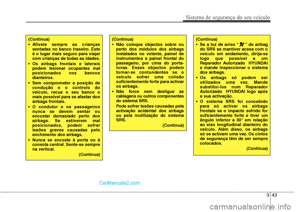 Hyundai Sonata 2012 Manual do proprietário (in Portuguese) 343
Sistema de segurança do seu veículo
(Continua)
Afivele sempre as criançassentadas no banco traseiro. Este
é o lugar mais seguro para viajarcom crianças de todas as idades.
Os airbags fron Hyundai Sonata 2012 Manual do proprietário (in Portuguese) 343
Sistema de segurança do seu veículo
(Continua)
Afivele sempre as criançassentadas no banco traseiro. Este
é o lugar mais seguro para viajarcom crianças de todas as idades.
Os airbags fron