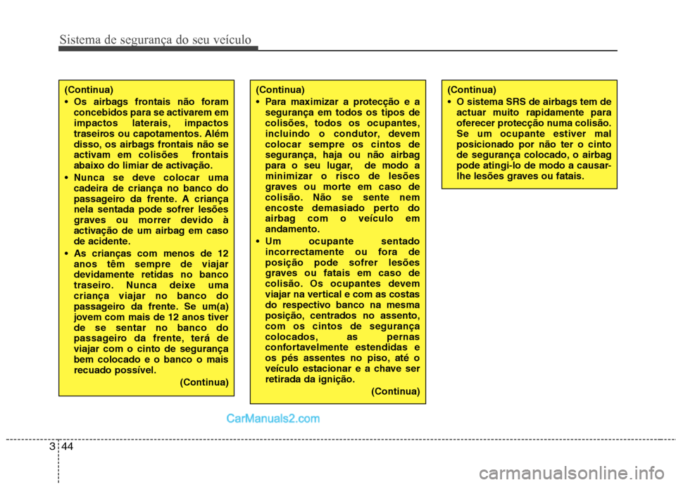 Hyundai Sonata 2012 Manual do proprietário (in Portuguese) Sistema de segurança do seu veículo
44
3
(Continua)
Para maximizar a protecção e a
segurança em todos os tipos de
colisões, todos os ocupantes,
incluindo o condutor, devemcolocar sempre os ci Hyundai Sonata 2012 Manual do proprietário (in Portuguese) Sistema de segurança do seu veículo
44
3
(Continua)
Para maximizar a protecção e a
segurança em todos os tipos de
colisões, todos os ocupantes,
incluindo o condutor, devemcolocar sempre os ci