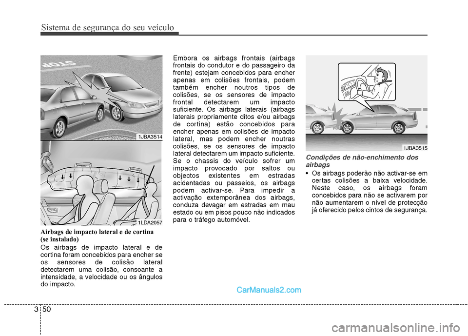 Hyundai Sonata 2012 Manual do proprietário (in Portuguese) Sistema de segurança do seu veículo
50
3
Airbags de impacto lateral e de cortina (se instalado)
Os airbags de impacto lateral e de
cortina foram concebidos para encher se
os sensores de colisão l Hyundai Sonata 2012 Manual do proprietário (in Portuguese) Sistema de segurança do seu veículo
50
3
Airbags de impacto lateral e de cortina (se instalado)
Os airbags de impacto lateral e de
cortina foram concebidos para encher se
os sensores de colisão l