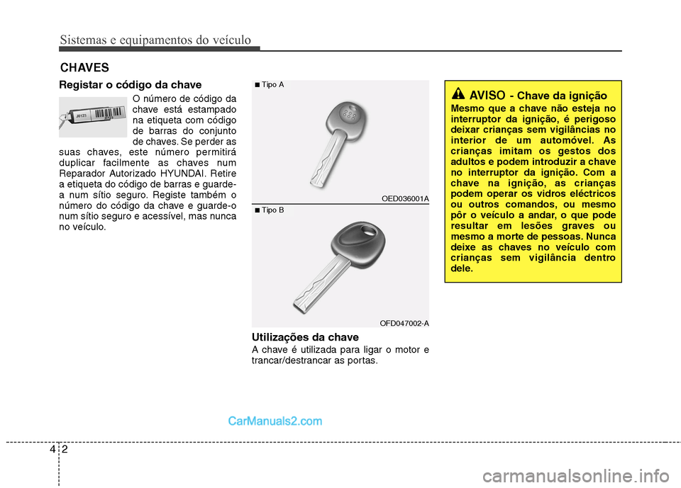 Hyundai Sonata 2012 Manual do proprietário (in Portuguese) Sistemas e equipamentos do veículo
2
4
Registar o código da chave
O número de código da
chave está estampadona etiqueta com código
de barras do conjunto
de chaves. Se perder as
suas chaves, est Hyundai Sonata 2012 Manual do proprietário (in Portuguese) Sistemas e equipamentos do veículo
2
4
Registar o código da chave
O número de código da
chave está estampadona etiqueta com código
de barras do conjunto
de chaves. Se perder as
suas chaves, est