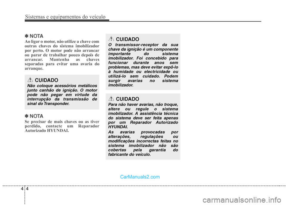 Hyundai Sonata 2012 Manual do proprietário (in Portuguese) Sistemas e equipamentos do veículo
4
4
✽✽
NOTA
Ao ligar o motor, não utilize a chave com outras chaves do sistema imobilizador
por perto. O motor pode não arrancar
ou parar de trabalhar pouco d Hyundai Sonata 2012 Manual do proprietário (in Portuguese) Sistemas e equipamentos do veículo
4
4
✽✽
NOTA
Ao ligar o motor, não utilize a chave com outras chaves do sistema imobilizador
por perto. O motor pode não arrancar
ou parar de trabalhar pouco d