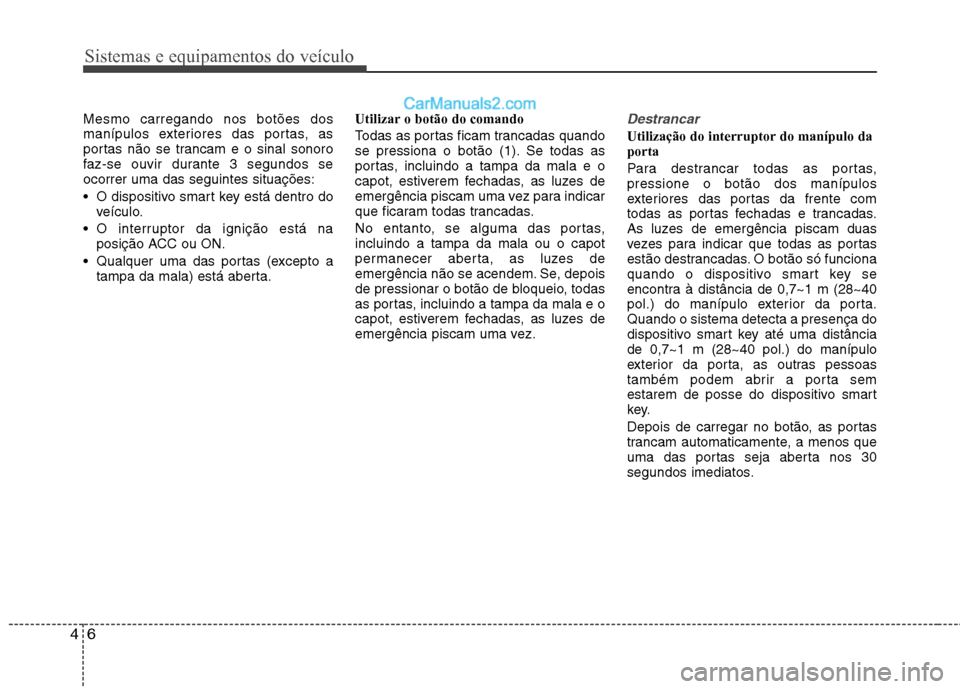 Hyundai Sonata 2012 Manual do proprietário (in Portuguese) Sistemas e equipamentos do veículo
6
4
Mesmo carregando nos botões dos
manípulos exteriores das portas, as
portas não se trancam e o sinal sonoro
faz-se ouvir durante 3 segundos seocorrer uma das Hyundai Sonata 2012 Manual do proprietário (in Portuguese) Sistemas e equipamentos do veículo
6
4
Mesmo carregando nos botões dos
manípulos exteriores das portas, as
portas não se trancam e o sinal sonoro
faz-se ouvir durante 3 segundos seocorrer uma das