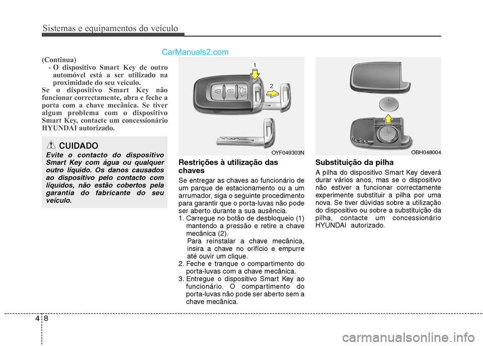 Hyundai Sonata 2012 Manual do proprietário (in Portuguese) Sistemas e equipamentos do veículo
8
4
(Continua)
- O dispositivo Smart Key de outro
automóvel está a ser utilizado na
proximidade do seu veículo.
Se o dispositivo Smart Key não
funcionar correc Hyundai Sonata 2012 Manual do proprietário (in Portuguese) Sistemas e equipamentos do veículo
8
4
(Continua)
- O dispositivo Smart Key de outro
automóvel está a ser utilizado na
proximidade do seu veículo.
Se o dispositivo Smart Key não
funcionar correc