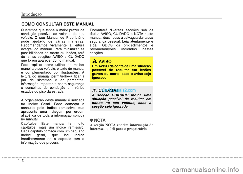 Hyundai Sonata 2012 Manual do proprietário (in Portuguese) Introdução
2
1
Queremos que tenha o maior prazer de
condução possível ao volante do seu
veículo. O seu Manual do Proprietário
pode ajudá-lo de várias maneiras.
Recomendamos vivamente a leitu Hyundai Sonata 2012 Manual do proprietário (in Portuguese) Introdução
2
1
Queremos que tenha o maior prazer de
condução possível ao volante do seu
veículo. O seu Manual do Proprietário
pode ajudá-lo de várias maneiras.
Recomendamos vivamente a leitu