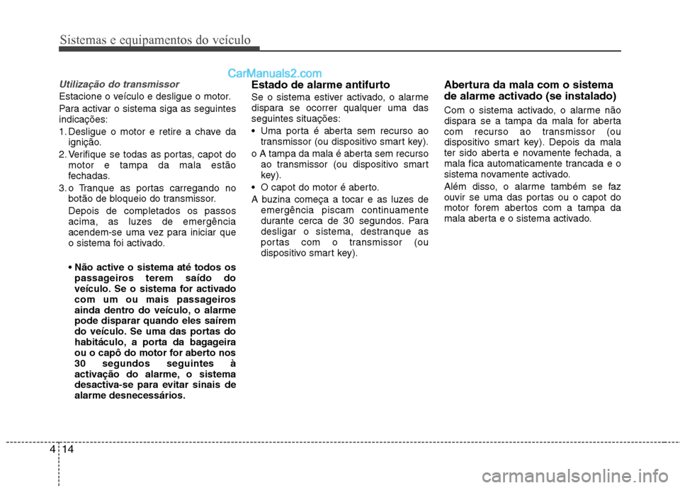 Hyundai Sonata 2012 Manual do proprietário (in Portuguese) Sistemas e equipamentos do veículo
14
4
Utilização do transmissor
Estacione o veículo e desligue o motor.
Para activar o sistema siga as seguintes indicações:
1. Desligue o motor e retire a ch Hyundai Sonata 2012 Manual do proprietário (in Portuguese) Sistemas e equipamentos do veículo
14
4
Utilização do transmissor
Estacione o veículo e desligue o motor.
Para activar o sistema siga as seguintes indicações:
1. Desligue o motor e retire a ch
