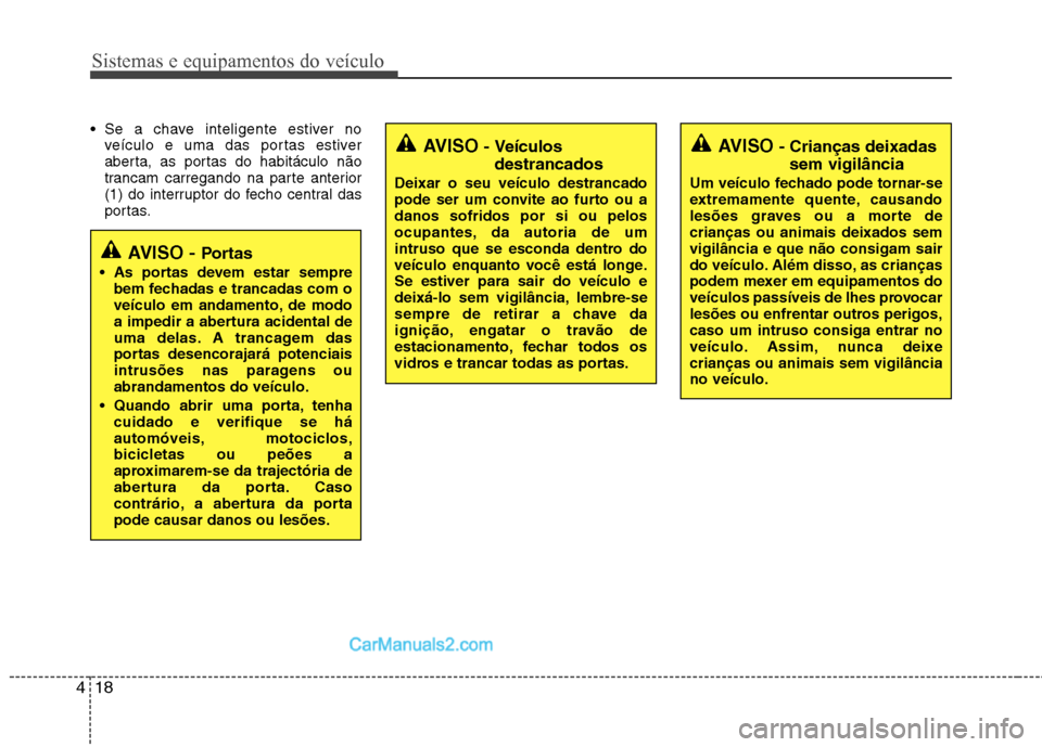 Hyundai Sonata 2012 Manual do proprietário (in Portuguese) Sistemas e equipamentos do veículo
18
4
Se a chave inteligente estiver no
veículo e uma das portas estiver
aberta, as portas do habitáculo não
trancam carregando na parte anterior
(1) do interru Hyundai Sonata 2012 Manual do proprietário (in Portuguese) Sistemas e equipamentos do veículo
18
4
Se a chave inteligente estiver no
veículo e uma das portas estiver
aberta, as portas do habitáculo não
trancam carregando na parte anterior
(1) do interru