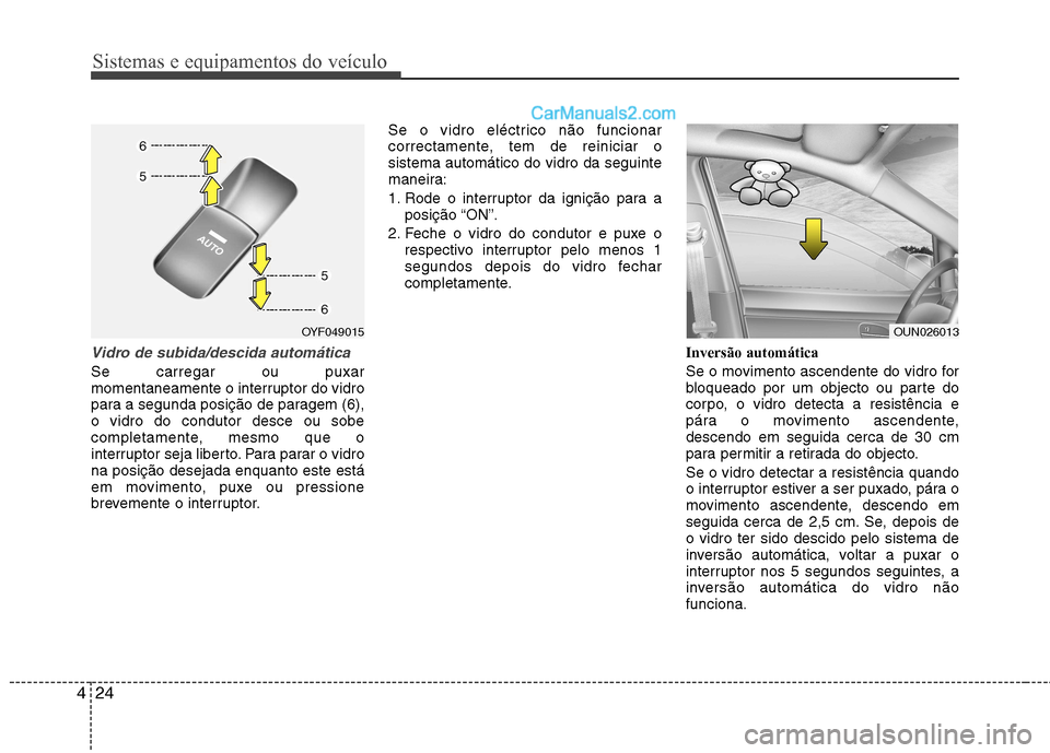 Hyundai Sonata 2012 Manual do proprietário (in Portuguese) Sistemas e equipamentos do veículo
24
4
Vidro de subida/descida automática
Se carregar ou puxar
momentaneamente o interruptor do vidro
para a segunda posição de paragem (6),o vidro do condutor de Hyundai Sonata 2012 Manual do proprietário (in Portuguese) Sistemas e equipamentos do veículo
24
4
Vidro de subida/descida automática
Se carregar ou puxar
momentaneamente o interruptor do vidro
para a segunda posição de paragem (6),o vidro do condutor de