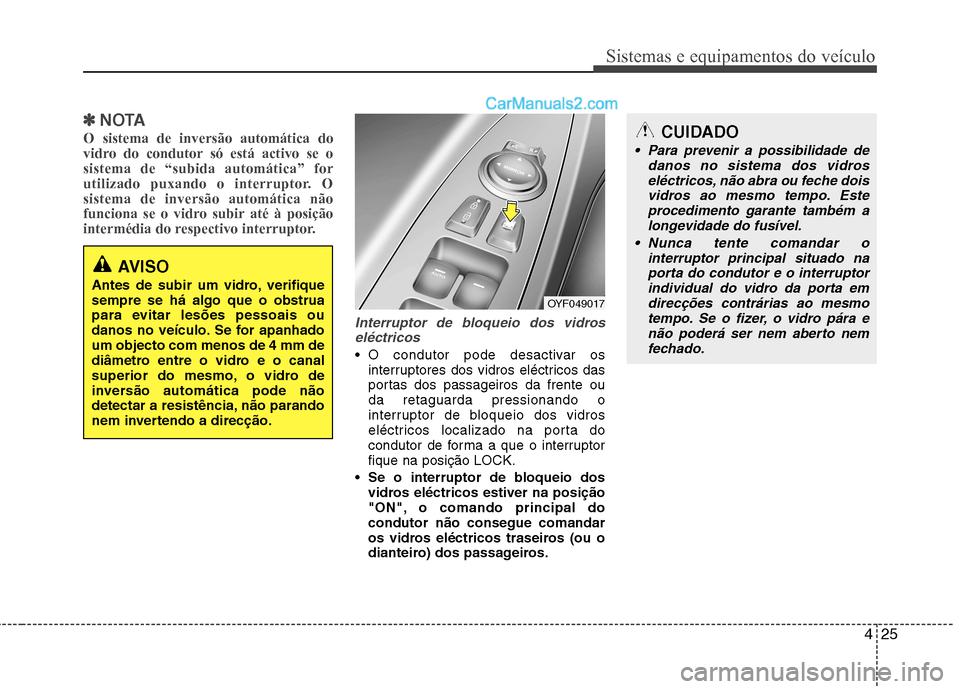 Hyundai Sonata 2012 Manual do proprietário (in Portuguese) 425
Sistemas e equipamentos do veículo
✽✽NOTA
O sistema de inversão automática do
vidro do condutor só está activo se osistema de “subida automática” for
utilizado puxando o interruptor Hyundai Sonata 2012 Manual do proprietário (in Portuguese) 425
Sistemas e equipamentos do veículo
✽✽NOTA
O sistema de inversão automática do
vidro do condutor só está activo se osistema de “subida automática” for
utilizado puxando o interruptor