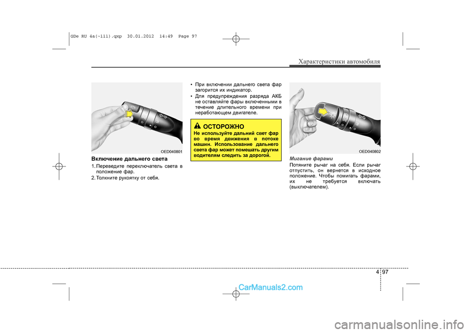 Hyundai Sonata 2012  Инструкция по эксплуатации (in Russian) 497
Õàðàêòåðèñòèêè àâòîìîáèëÿ
Âêëþ÷åíèå äàëüíåãî ñâåòà1. Ïåðåâåäèòå ïåðåêëþ÷àòåëü ñâåòà âïîëîæåíèå ôàð.
2. Òîë