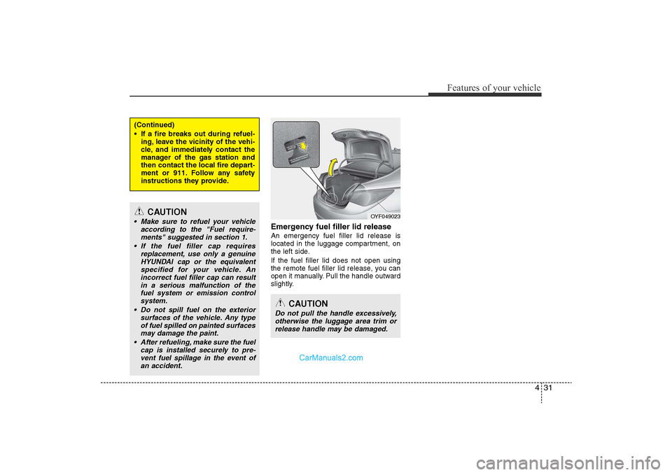 Hyundai Sonata 2011 Owners Manual
431
Features of your vehicle
Emergency fuel filler lid releaseAn emergency fuel filler lid release is
located in the luggage compartment, on
the left side.
If the fuel filler lid does not open using
Hyundai Sonata 2011 Owners Manual
431
Features of your vehicle
Emergency fuel filler lid releaseAn emergency fuel filler lid release is
located in the luggage compartment, on
the left side.
If the fuel filler lid does not open using