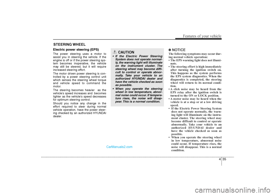 Hyundai Sonata 2011 Owners Manual
435
Features of your vehicle
Electric power steering (EPS)The power steering uses a motor to
assist you in steering the vehicle. If the
engine is off or if the power steering sys-
tem becomes inopera Hyundai Sonata 2011 Owners Manual
435
Features of your vehicle
Electric power steering (EPS)The power steering uses a motor to
assist you in steering the vehicle. If the
engine is off or if the power steering sys-
tem becomes inopera
