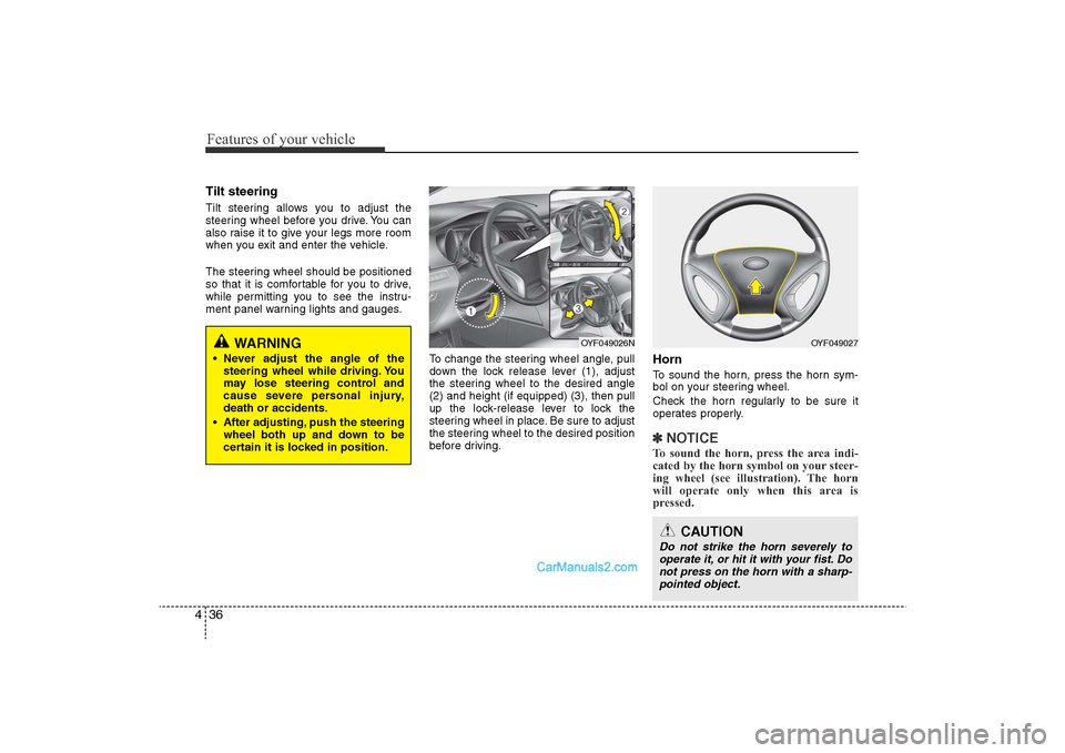 Hyundai Sonata 2011 Owners Manual
Features of your vehicle36
4Tilt steering Tilt steering allows you to adjust the
steering wheel before you drive. You can
also raise it to give your legs more room
when you exit and enter the vehicle Hyundai Sonata 2011 Owners Manual
Features of your vehicle36
4Tilt steering Tilt steering allows you to adjust the
steering wheel before you drive. You can
also raise it to give your legs more room
when you exit and enter the vehicle