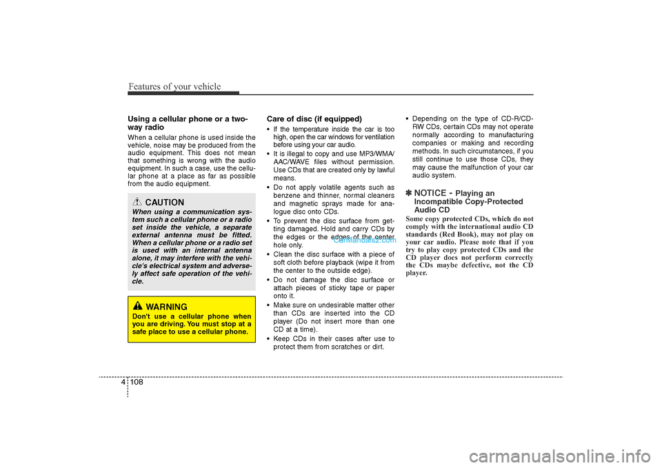 Hyundai Sonata 2011 Owners Manual
Features of your vehicle108
4Using a cellular phone or a two-
way radio When a cellular phone is used inside the
vehicle, noise may be produced from the
audio equipment. This does not mean
that som Hyundai Sonata 2011 Owners Manual
Features of your vehicle108
4Using a cellular phone or a two-
way radio When a cellular phone is used inside the
vehicle, noise may be produced from the
audio equipment. This does not mean
that som
