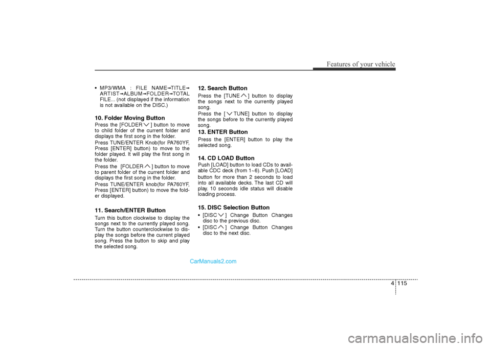 Hyundai Sonata 2011 Owners Manual
4 115
Features of your vehicle
• MP3/WMA : FILE NAME
➟TITLE
➟
ARTIST
➟ALBUM
➟FOLDER
➟TOTAL
FILE... (not displayed if the information
is not available on the DISC.)
10. Folder Moving Butto Hyundai Sonata 2011 Owners Manual
4 115
Features of your vehicle
• MP3/WMA : FILE NAME
➟TITLE
➟
ARTIST
➟ALBUM
➟FOLDER
➟TOTAL
FILE... (not displayed if the information
is not available on the DISC.)
10. Folder Moving Butto